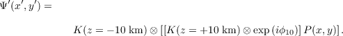 Ψ′(x ′,y′) =

             K (z = - 10 km )⊗ [[K(z = +10 km)⊗ exp (iϕ10)]P (x,y)].
