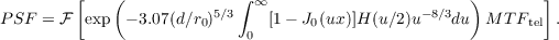         [    (             ∫ ∞                       )        ]
PSF  = F exp  - 3.07(d∕r)5∕3   [1- J (ux)]H (u∕2)u -8∕3du  M TF    .
                      0     0      0                        tel
